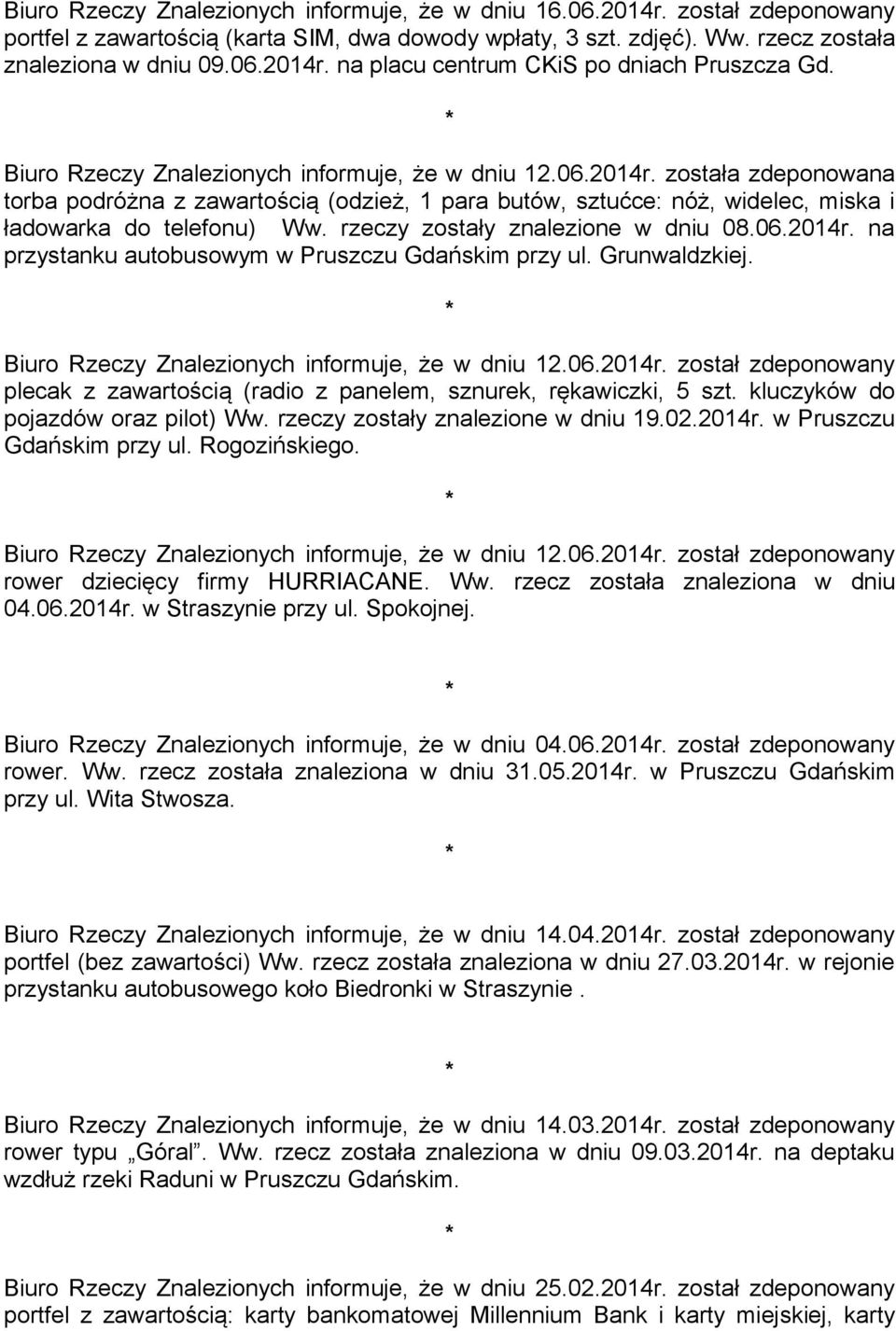 rzeczy zostały znalezione w dniu 08.06.2014r. na przystanku autobusowym w Pruszczu Gdańskim przy ul. Grunwaldzkiej. Biuro Rzeczy Znalezionych informuje, że w dniu 12.06.2014r. został zdeponowany plecak z zawartością (radio z panelem, sznurek, rękawiczki, 5 szt.