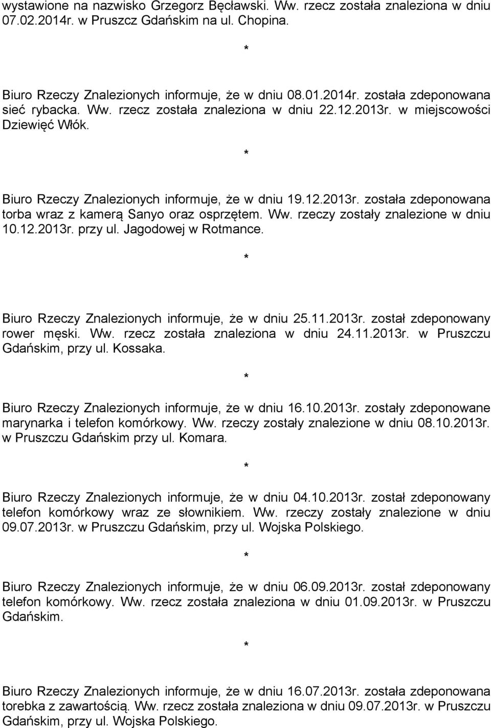 Ww. rzeczy zostały znalezione w dniu 10.12.2013r. przy ul. Jagodowej w Rotmance. Biuro Rzeczy Znalezionych informuje, że w dniu 25.11.2013r. został zdeponowany rower męski. Ww.