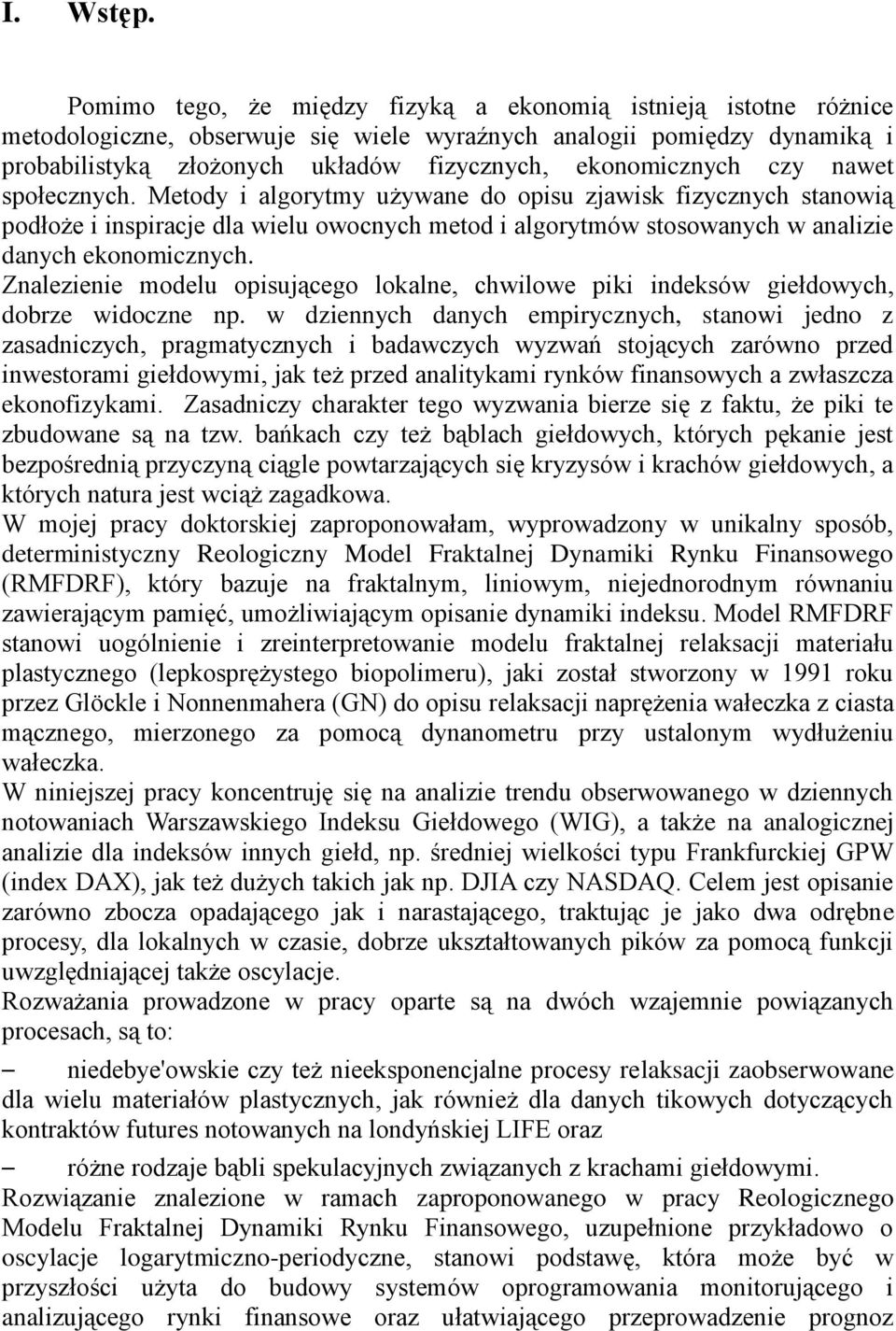 czy nawet społecznych. Metody i algorytmy używane do opisu zjawisk fizycznych stanowią podłoże i inspiracje dla wielu owocnych metod i algorytmów stosowanych w analizie danych ekonomicznych.