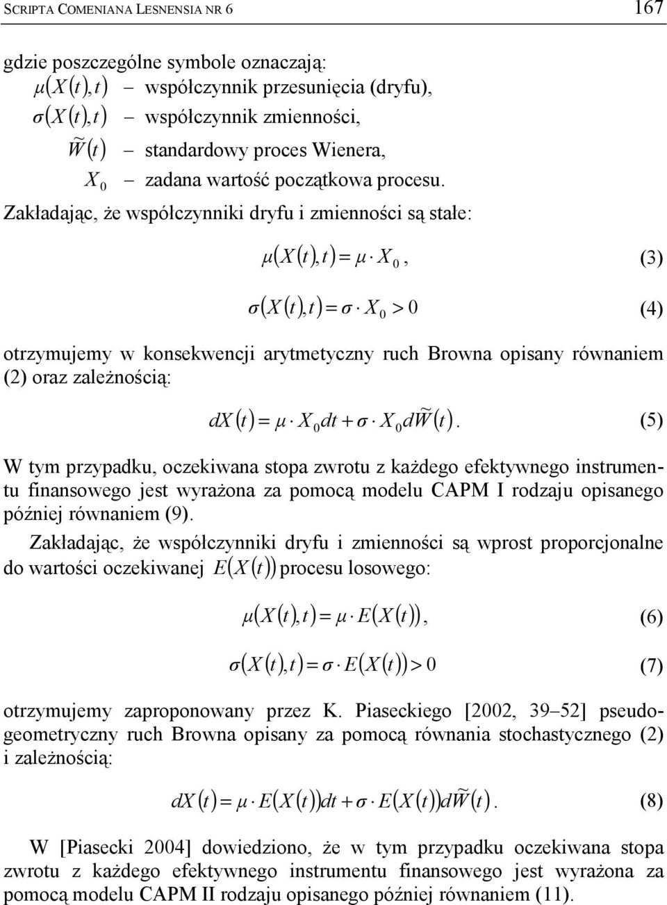 Zakładając, że współczynnk dryfu zmennośc są stałe: ( X () t, t) µ X 0 µ =, (3) ( X () t, t ) = σ X 0 > 0 σ (4) otrzymujemy w konsekwencj arytmetyczny ruch Browna opsany równanem () oraz zależnoścą: