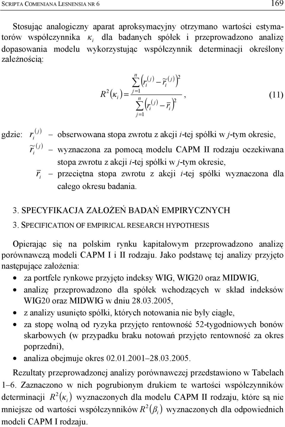 wyznaczona za pomocą modelu CAPM II rodzaju oczekwana stopa zwrotu z akcj -tej spółk w j-tym okrese, r przecętna stopa zwrotu z akcj -tej spółk wyznaczona dla całego okresu badana. 3.