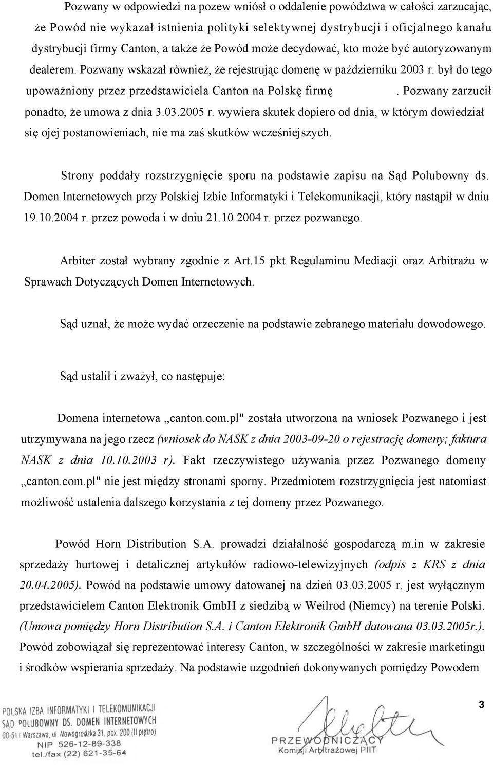 był do tego upoważniony przez przedstawiciela Canton na Polskę firmę. Pozwany zarzucił ponadto, że umowa z dnia 3.03.2005 r.