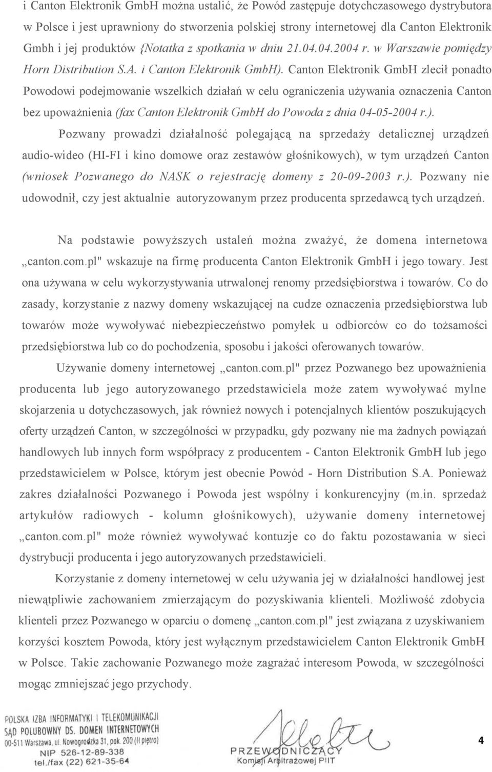 Canton Elektronik GmbH zlecił ponadto Powodowi podejmowanie wszelkich działań w celu ograniczenia używania oznaczenia Canton bez upoważnienia (fax Canton Elektronik GmbH do Powoda z dnia 04-05-2004 r.