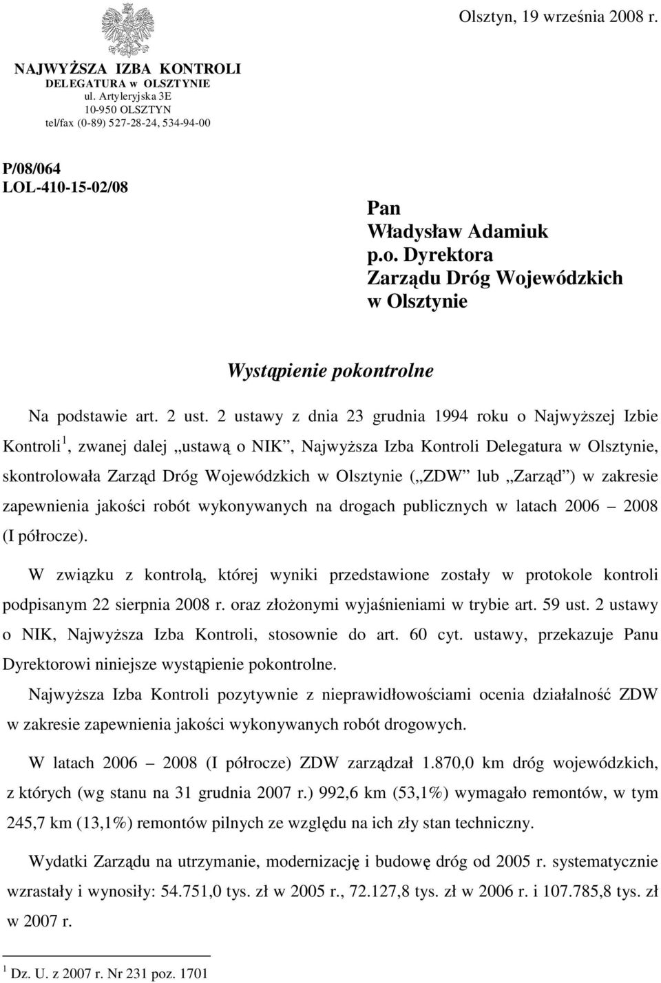 2 ustawy z dnia 23 grudnia 1994 roku o NajwyŜszej Izbie Kontroli 1, zwanej dalej ustawą o NIK, NajwyŜsza Izba Kontroli Delegatura w Olsztynie, skontrolowała Zarząd Dróg Wojewódzkich w Olsztynie ( ZDW