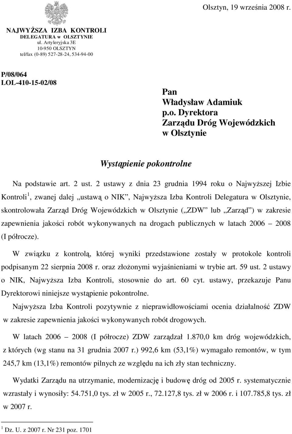 2 ustawy z dnia 23 grudnia 1994 roku o NajwyŜszej Izbie Kontroli 1, zwanej dalej ustawą o NIK, NajwyŜsza Izba Kontroli Delegatura w Olsztynie, skontrolowała Zarząd Dróg Wojewódzkich w Olsztynie ( ZDW