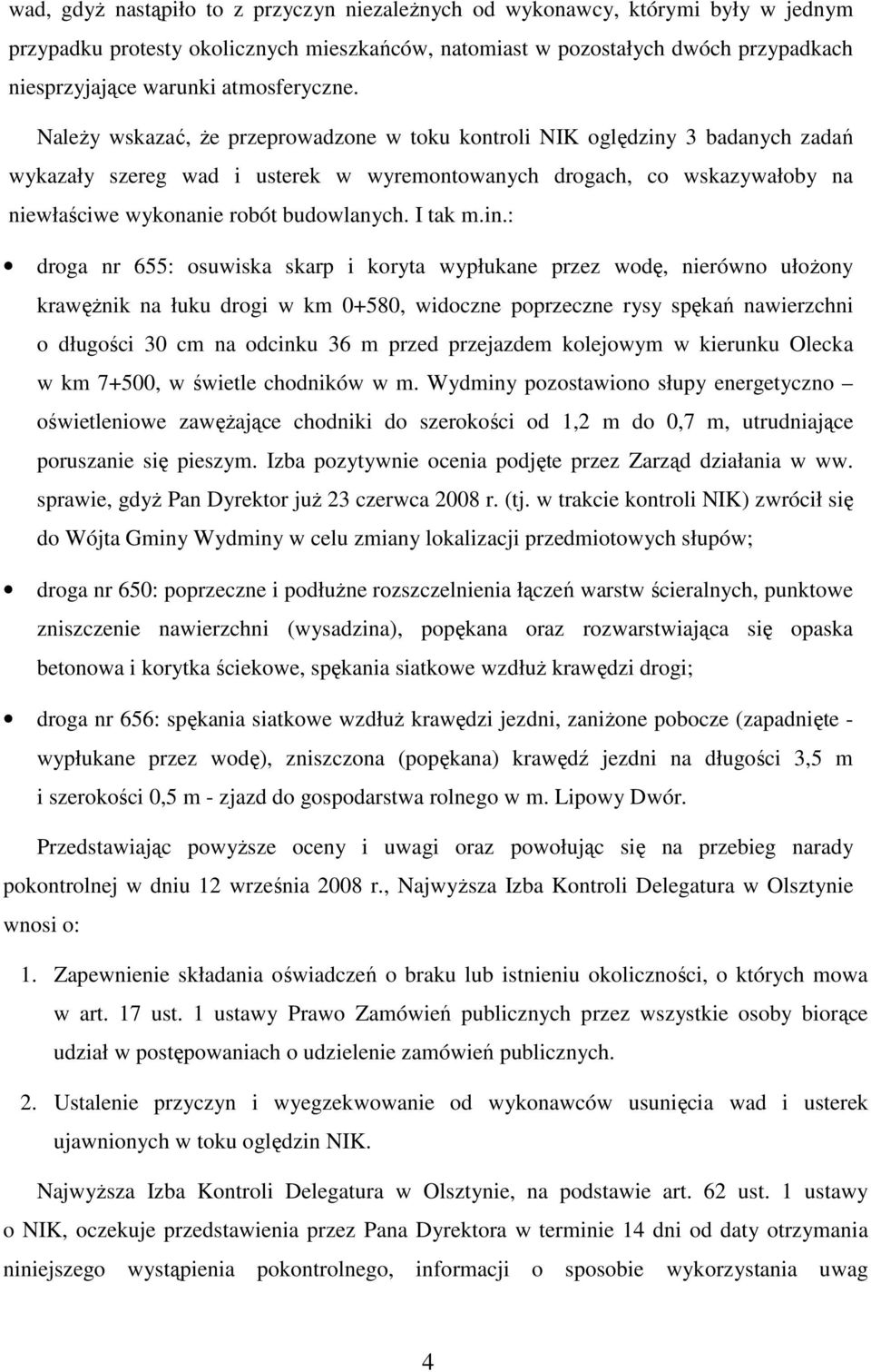 NaleŜy wskazać, Ŝe przeprowadzone w toku kontroli NIK oględziny 3 badanych zadań wykazały szereg wad i usterek w wyremontowanych drogach, co wskazywałoby na niewłaściwe wykonanie robót budowlanych.