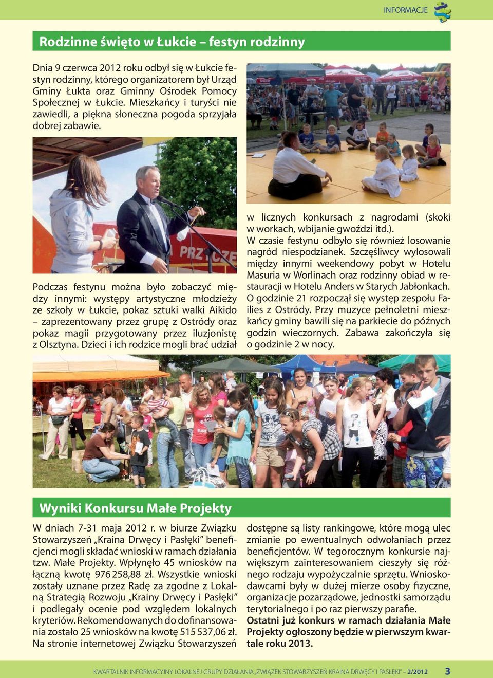 Podczas festynu można było zobaczyć między innymi: występy artystyczne młodzieży ze szkoły w Łukcie, pokaz sztuki walki Aikido zaprezentowany przez grupę z Ostródy oraz pokaz magii przygotowany przez