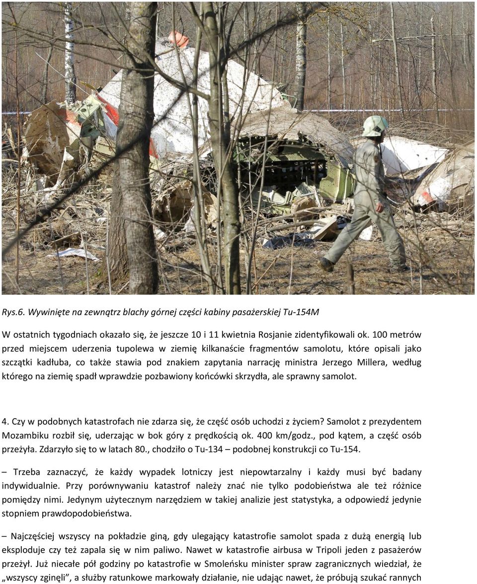 według którego na ziemię spadł wprawdzie pozbawiony koocówki skrzydła, ale sprawny samolot. 4. Czy w podobnych katastrofach nie zdarza się, że częśd osób uchodzi z życiem?