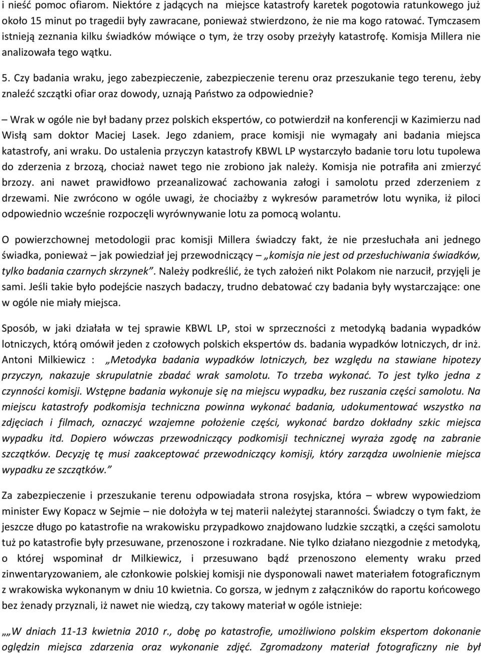 Czy badania wraku, jego zabezpieczenie, zabezpieczenie terenu oraz przeszukanie tego terenu, żeby znaleźd szczątki ofiar oraz dowody, uznają Paostwo za odpowiednie?