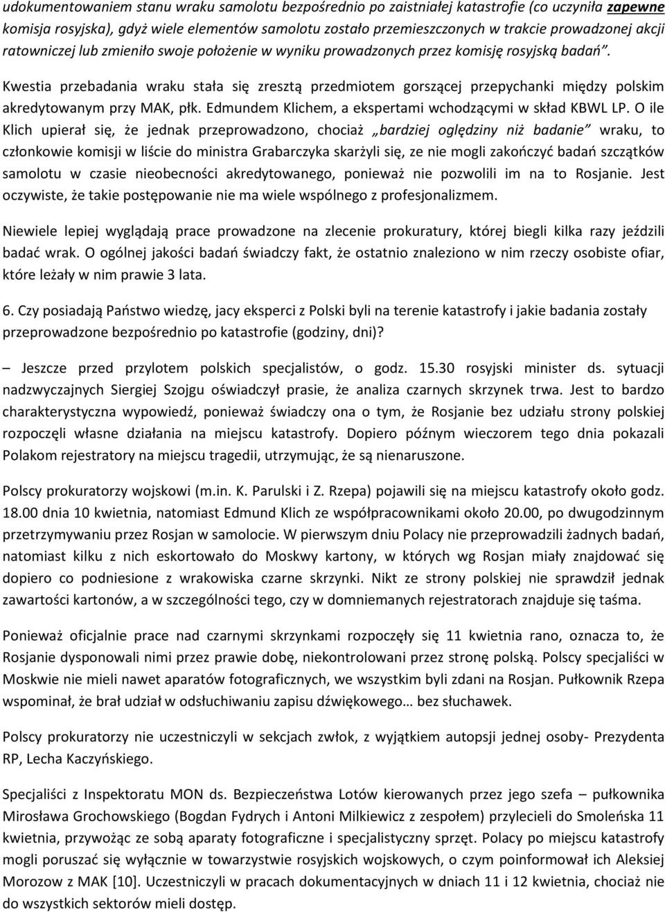 Kwestia przebadania wraku stała się zresztą przedmiotem gorszącej przepychanki między polskim akredytowanym przy MAK, płk. Edmundem Klichem, a ekspertami wchodzącymi w skład KBWL LP.
