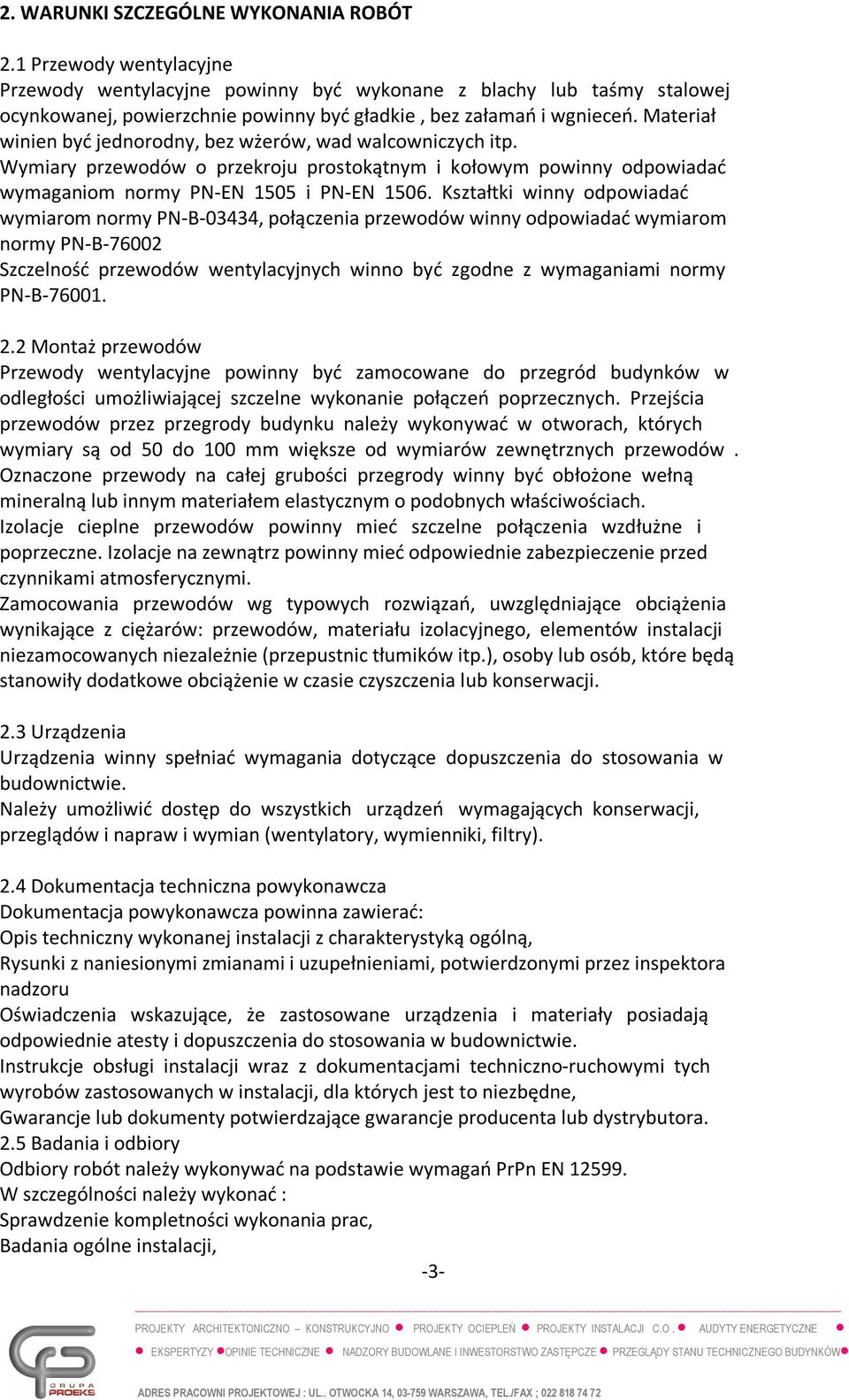 Materiał winien być jednorodny, bez wżerów, wad walcowniczych itp. Wymiary przewodów o przekroju prostokątnym i kołowym powinny odpowiadać wymaganiom normy PN-EN 1505 i PN-EN 1506.