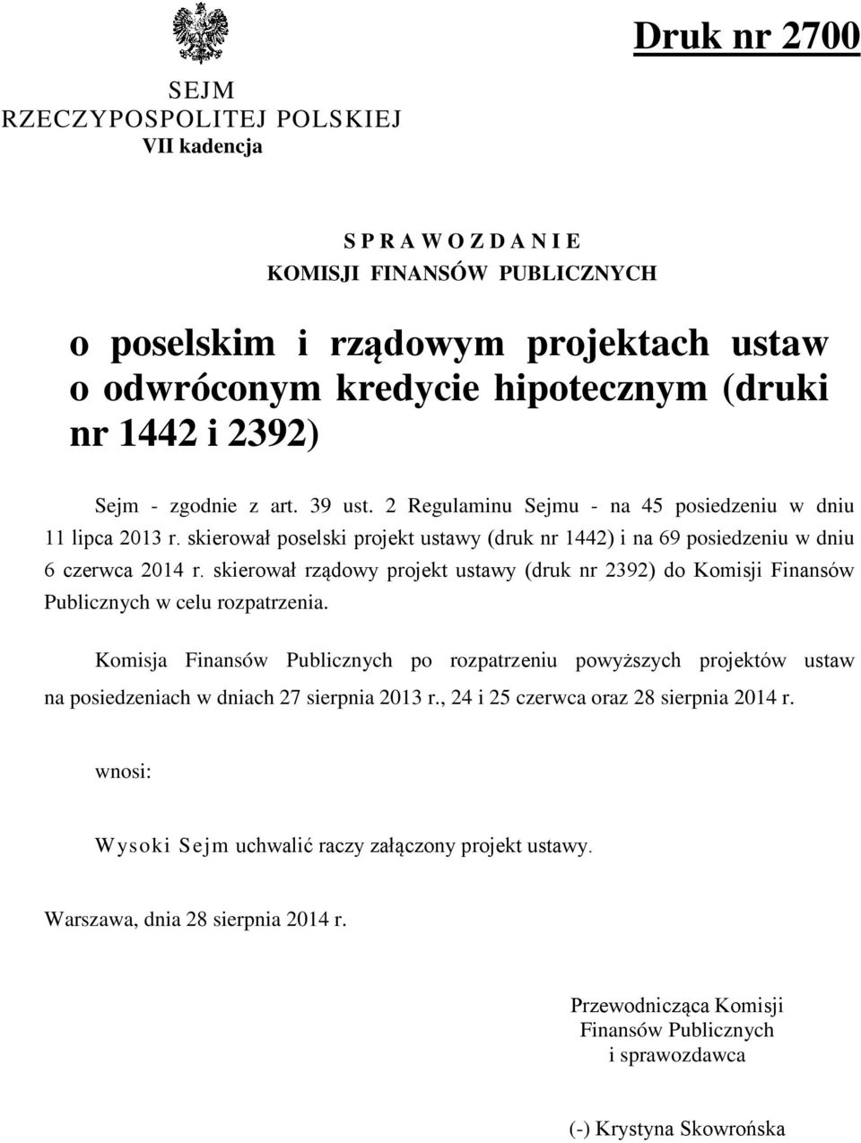 skierował rządowy projekt ustawy (druk nr 2392) do Komisji Finansów Publicznych w celu rozpatrzenia.