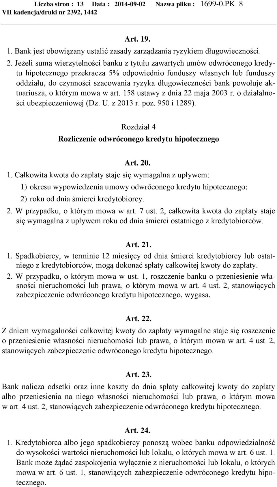 Jeżeli suma wierzytelności banku z tytułu zawartych umów odwróconego kredytu hipotecznego przekracza 5% odpowiednio funduszy własnych lub funduszy oddziału, do czynności szacowania ryzyka