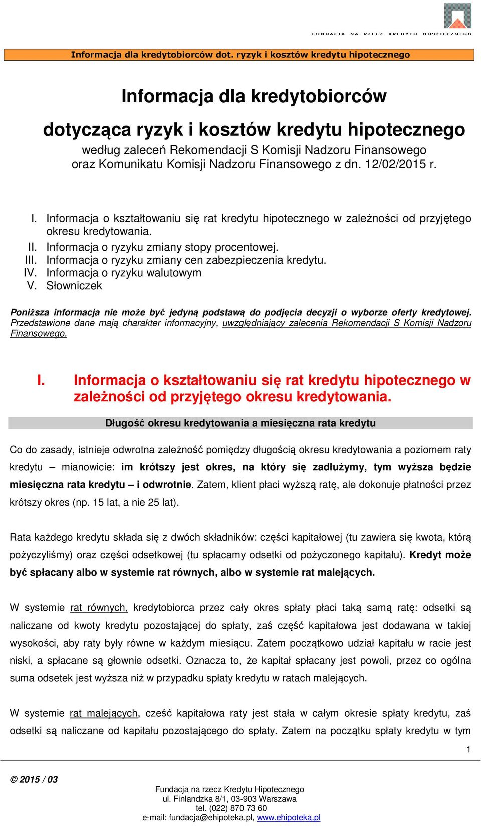 Informacja o ryzyku zmiany cen zabezpieczenia kredytu. IV. Informacja o ryzyku walutowym V. Słowniczek Poniższa informacja nie może być jedyną podstawą do podjęcia decyzji o wyborze oferty kredytowej.