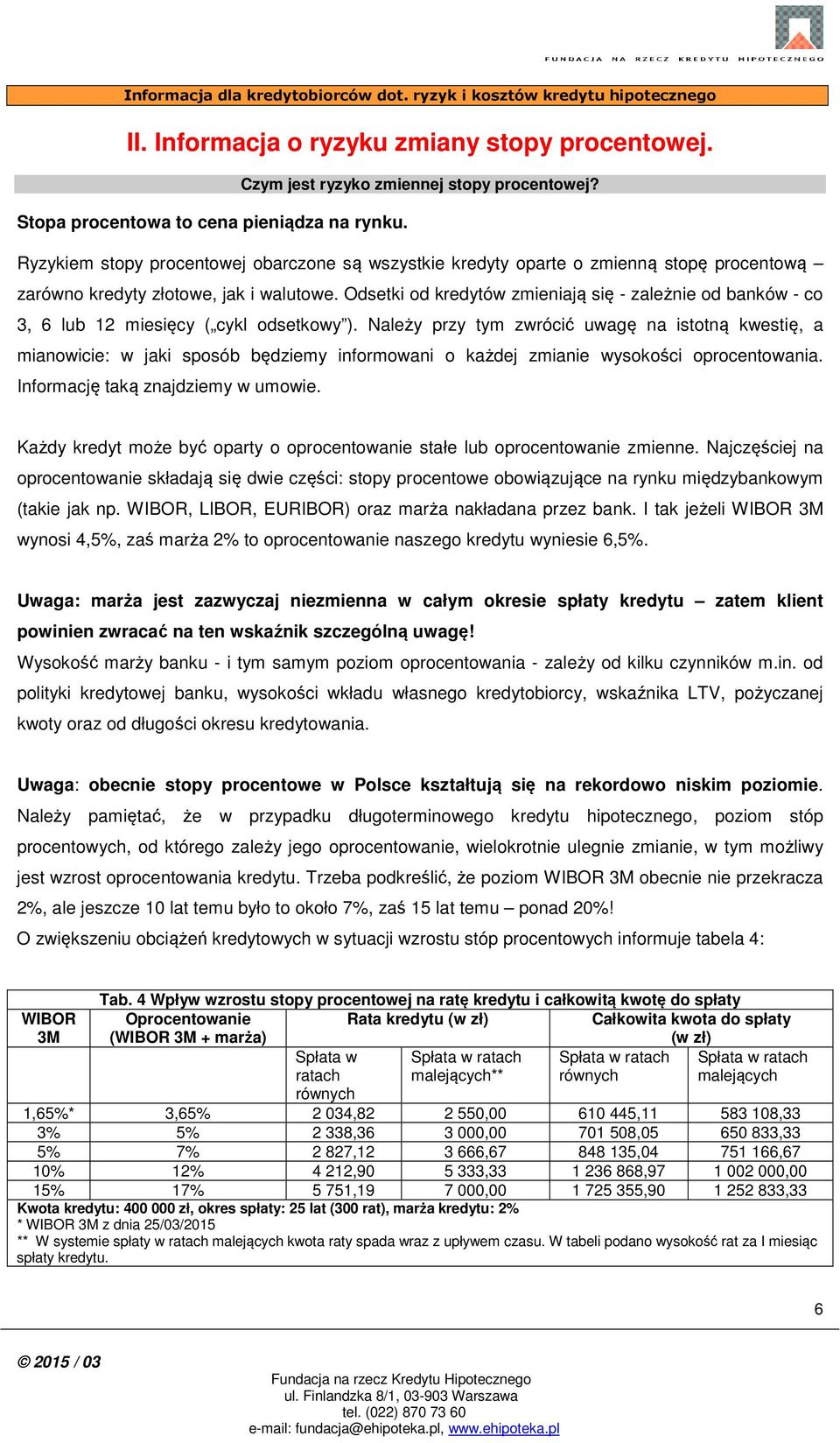 Odsetki od kredytów zmieniają się - zależnie od banków - co 3, 6 lub 12 miesięcy ( cykl odsetkowy ).