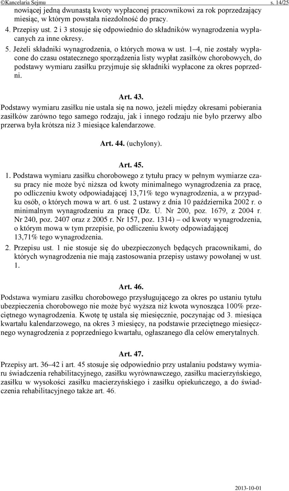 1 4, nie zostały wypłacone do czasu ostatecznego sporządzenia listy wypłat zasiłków chorobowych, do podstawy wymiaru zasiłku przyjmuje się składniki wypłacone za okres poprzedni. Art. 43.