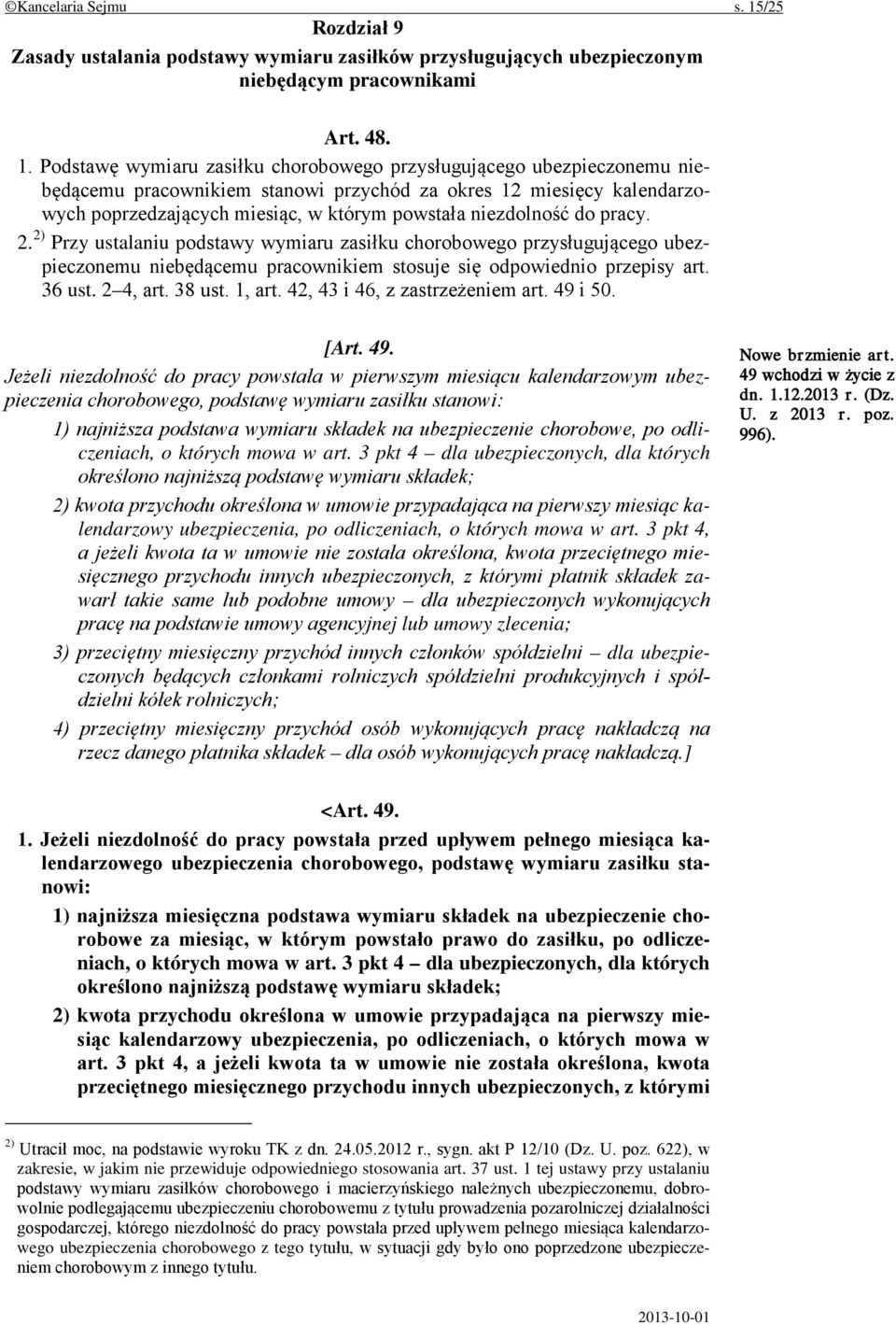 Podstawę wymiaru zasiłku chorobowego przysługującego ubezpieczonemu niebędącemu pracownikiem stanowi przychód za okres 12 miesięcy kalendarzowych poprzedzających miesiąc, w którym powstała