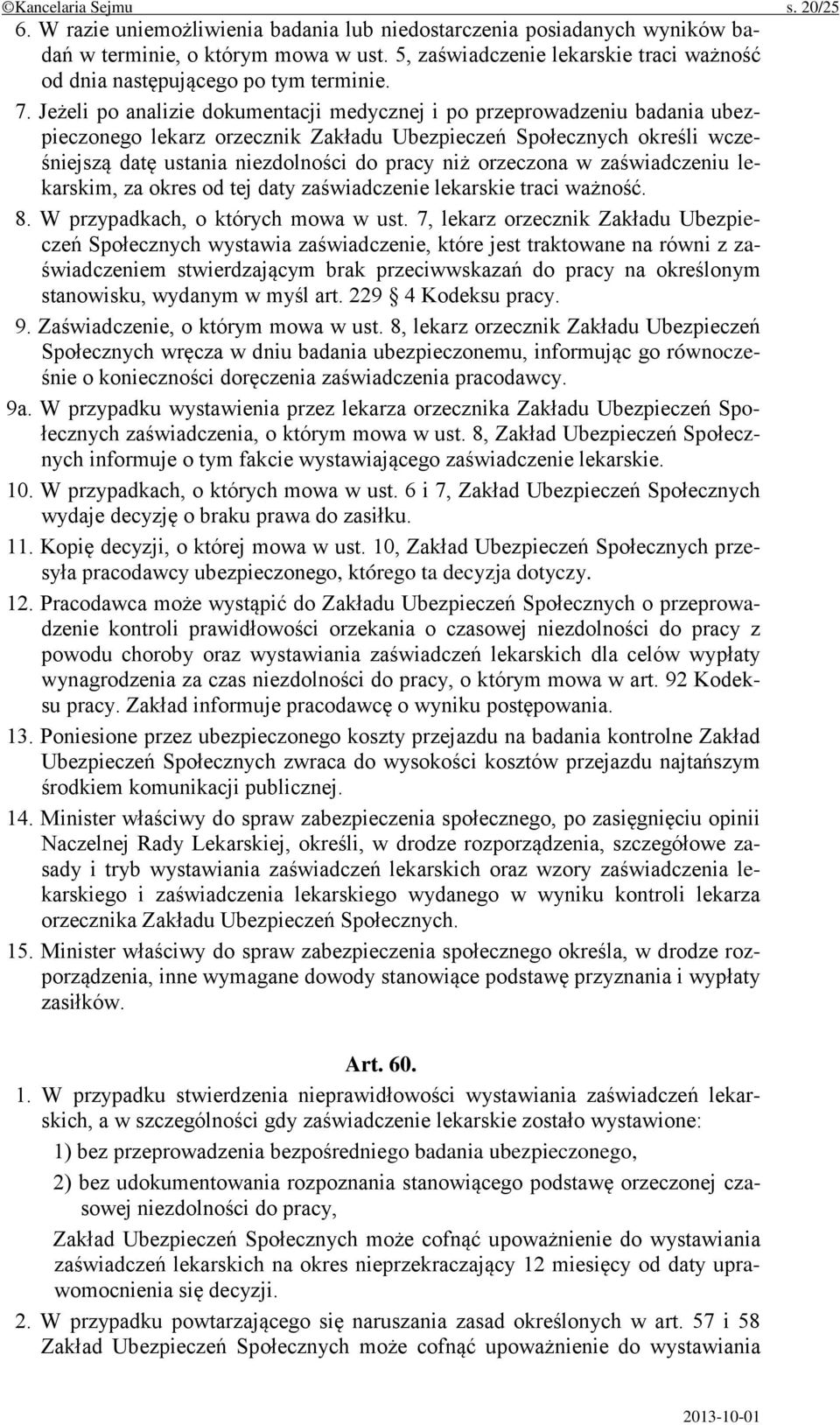 Jeżeli po analizie dokumentacji medycznej i po przeprowadzeniu badania ubezpieczonego lekarz orzecznik Zakładu Ubezpieczeń Społecznych określi wcześniejszą datę ustania niezdolności do pracy niż