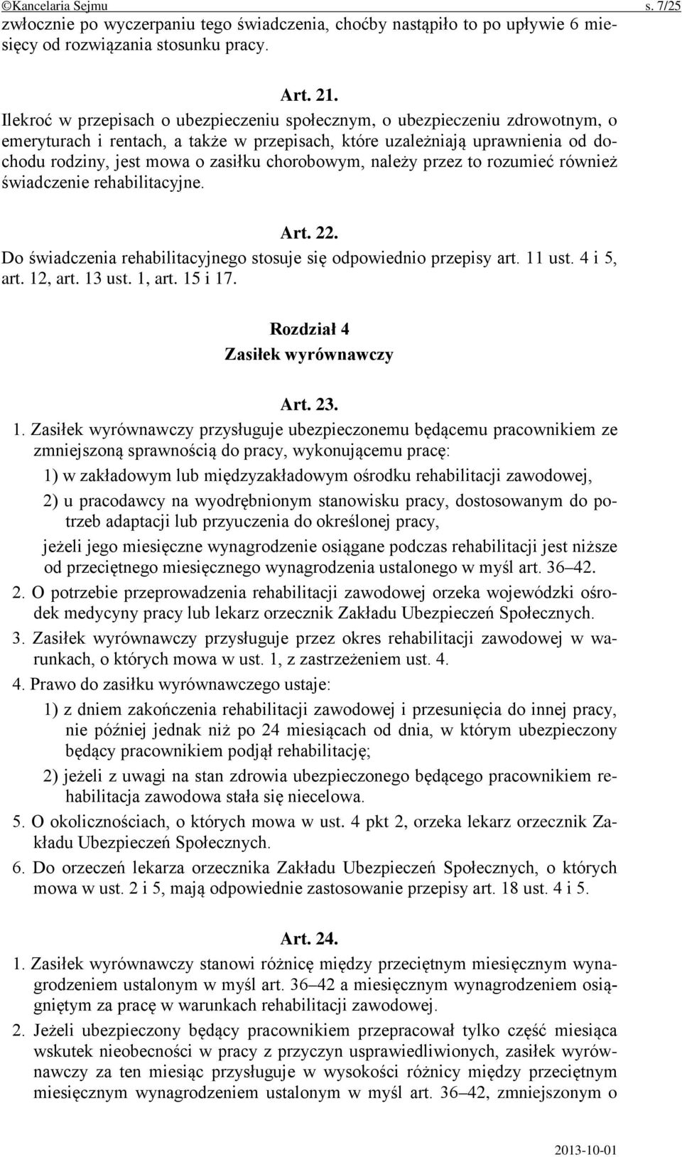 chorobowym, należy przez to rozumieć również świadczenie rehabilitacyjne. Art. 22. Do świadczenia rehabilitacyjnego stosuje się odpowiednio przepisy art. 11 ust. 4 i 5, art. 12, art. 13 ust. 1, art.