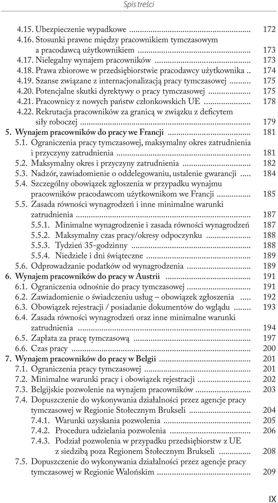 Pracownicy z nowych państw członkowskich UE... 178 4.22. Rekrutacja pracowników za granicą w związku z deficytem siły roboczej... 179 5. Wynajem pracowników do pracy we Francji... 181 5.1. Ograniczenia pracy tymczasowej, maksymalny okres zatrudnienia i przyczyny zatrudnienia.