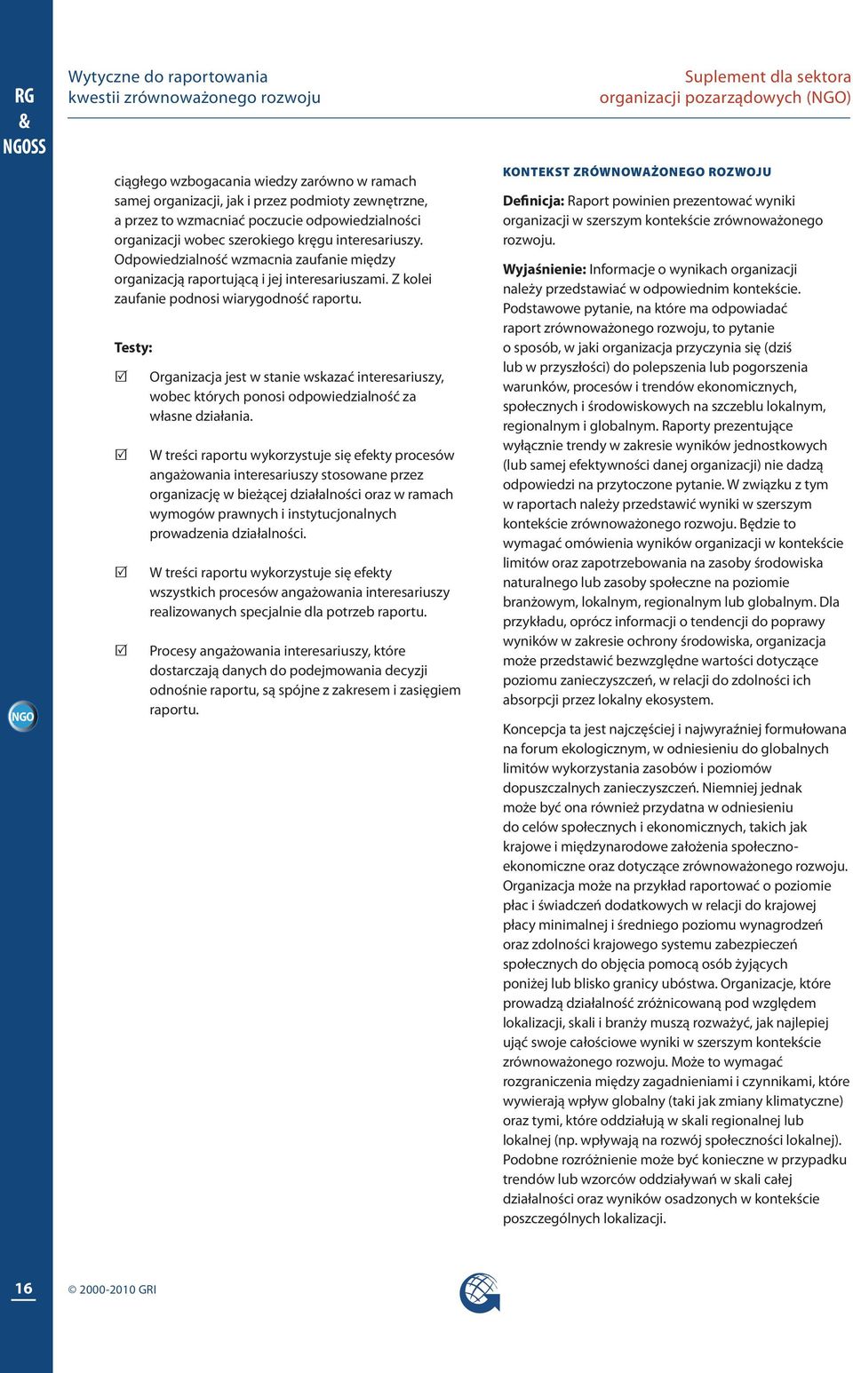 Z kolei zaufanie podnosi wiarygodność raportu. Testy: R R R R Organizacja jest w stanie wskazać interesariuszy, wobec których ponosi odpowiedzialność za własne działania.