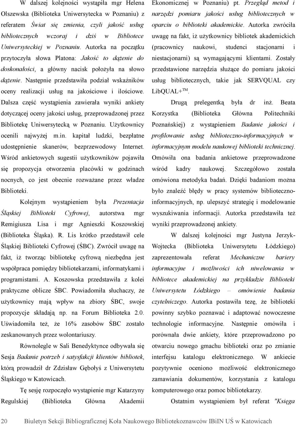 Autorka rócła bblotecnych uagę na fakt, ż użytkoncy bblotek akademckch coraj dś Bblotece Unersyteckej Ponanu.