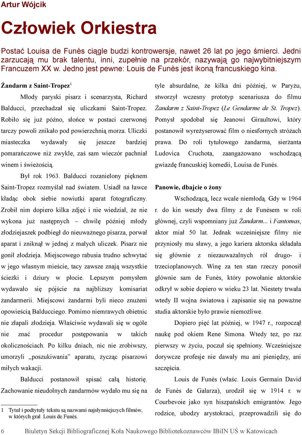 Żandarm Sant-Trope1 tyle absurdalne, że klka dn późnej, Paryżu, Młody parysk psar scenarysta, Rchard storył cesny prototyp scenarusa do flmu Balducc, prechadał sę ulckam Sant-Trope.