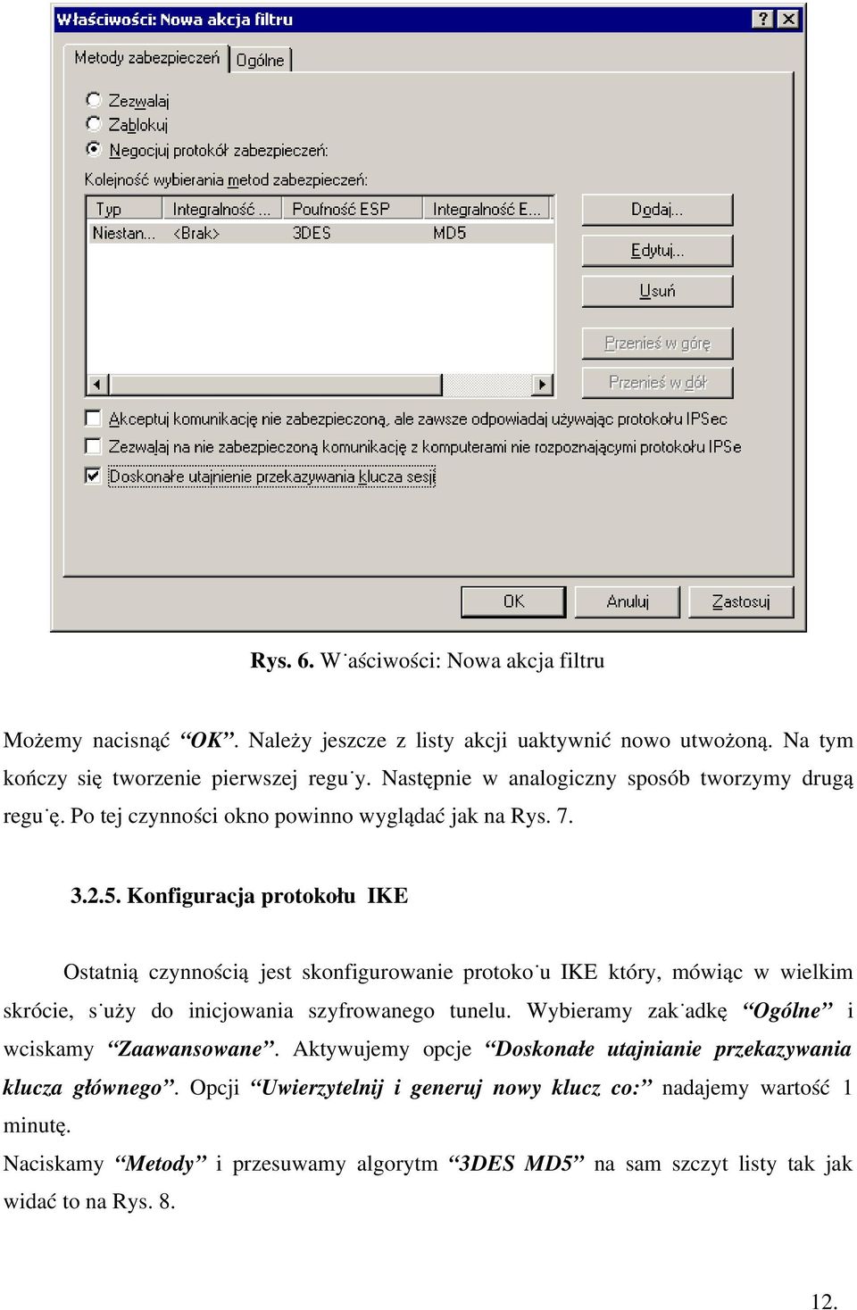 Konfiguracja protokołu IKE Ostatnią czynnością jest skonfigurowanie protokołu IKE który, mówiąc w wielkim skrócie, służy do inicjowania szyfrowanego tunelu.