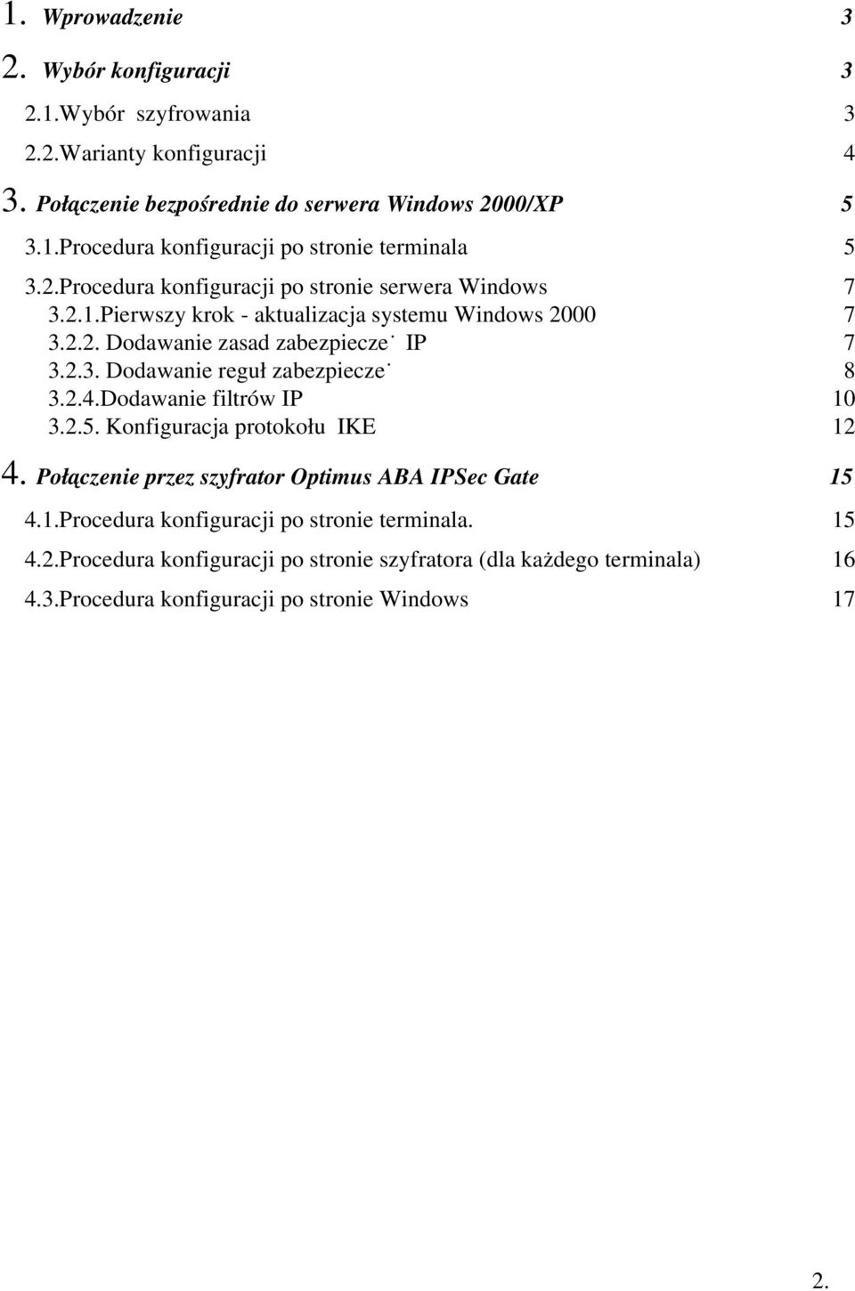 ..8 3.2.4.Dodawanie filtrów IP...10 3.2.5. Konfiguracja protokołu IKE...12 4. Połączenie przez szyfrator Optimus ABA IPSec Gate...15 4.1.Procedura konfiguracji po stronie terminala.