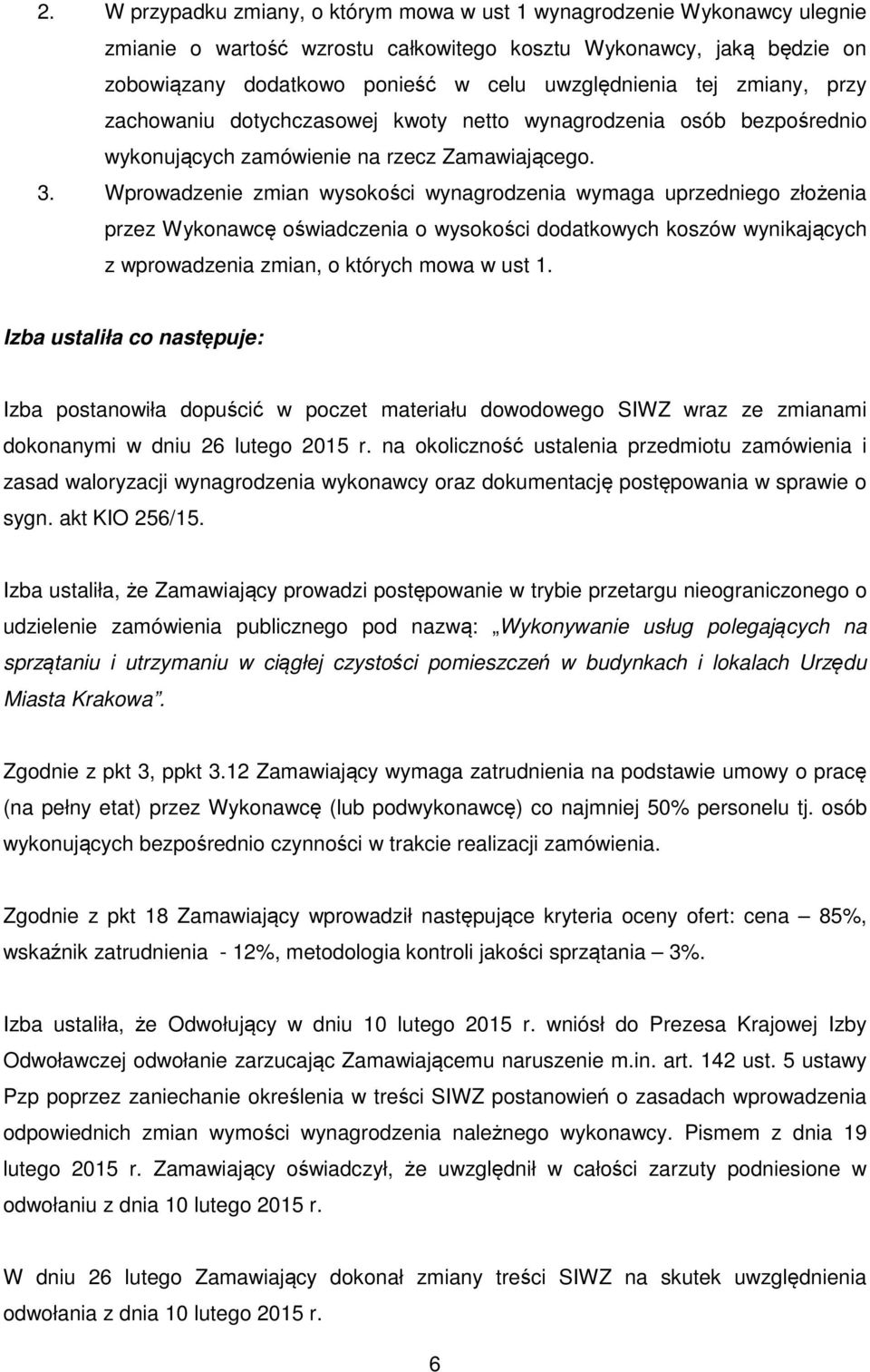 Wprowadzenie zmian wysokości wynagrodzenia wymaga uprzedniego złożenia przez Wykonawcę oświadczenia o wysokości dodatkowych koszów wynikających z wprowadzenia zmian, o których mowa w ust 1.