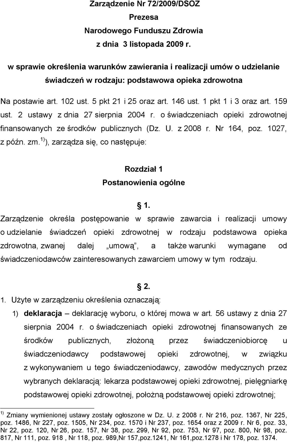 1 pkt 1 i 3 oraz art. 159 ust. 2 ustawy z dnia 27 sierpnia 2004 r. o świadczeniach opieki zdrowotnej finansowanych ze środków publicznych (Dz. U. z 2008 r. Nr 164, poz. 1027, z późn. zm.