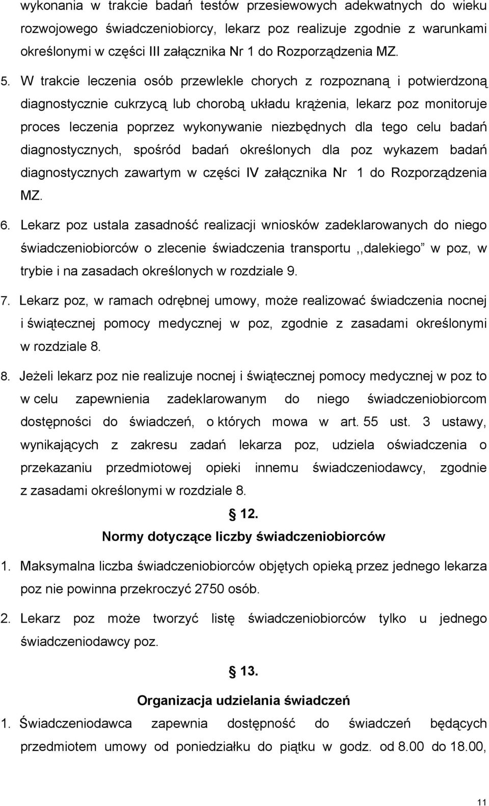 W trakcie leczenia osób przewlekle chorych z rozpoznaną i potwierdzoną diagnostycznie cukrzycą lub chorobą układu krążenia, lekarz poz monitoruje proces leczenia poprzez wykonywanie niezbędnych dla