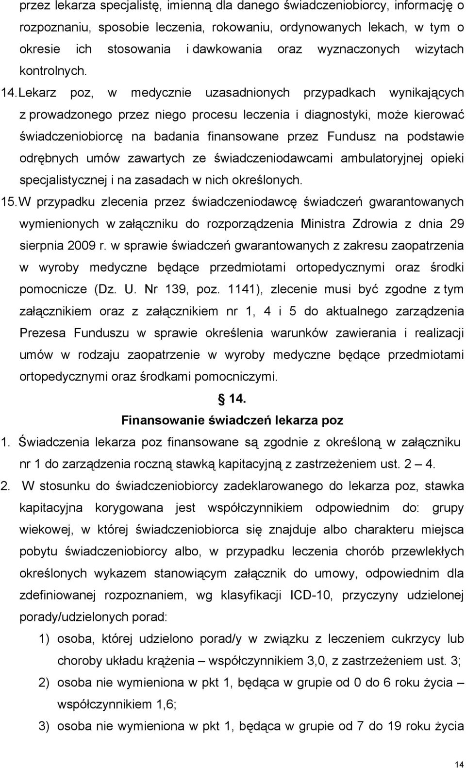 Lekarz poz, w medycznie uzasadnionych przypadkach wynikających z prowadzonego przez niego procesu leczenia i diagnostyki, może kierować świadczeniobiorcę na badania finansowane przez Fundusz na