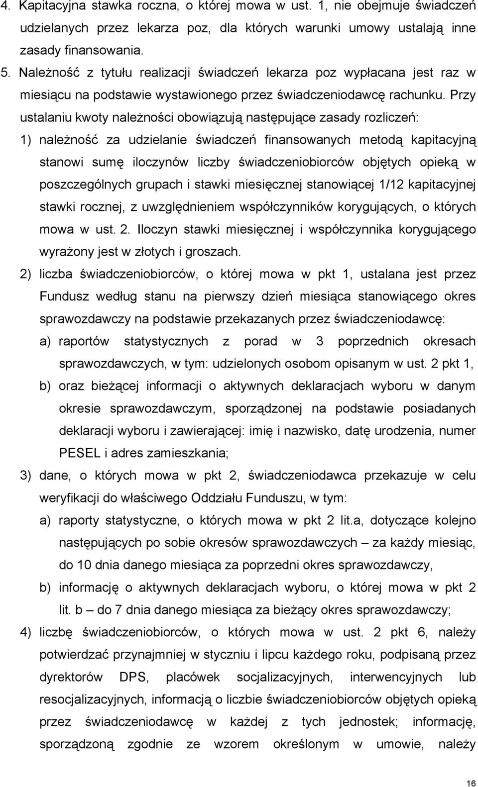 Przy ustalaniu kwoty należności obowiązują następujące zasady rozliczeń: 1) należność za udzielanie świadczeń finansowanych metodą kapitacyjną stanowi sumę iloczynów liczby świadczeniobiorców