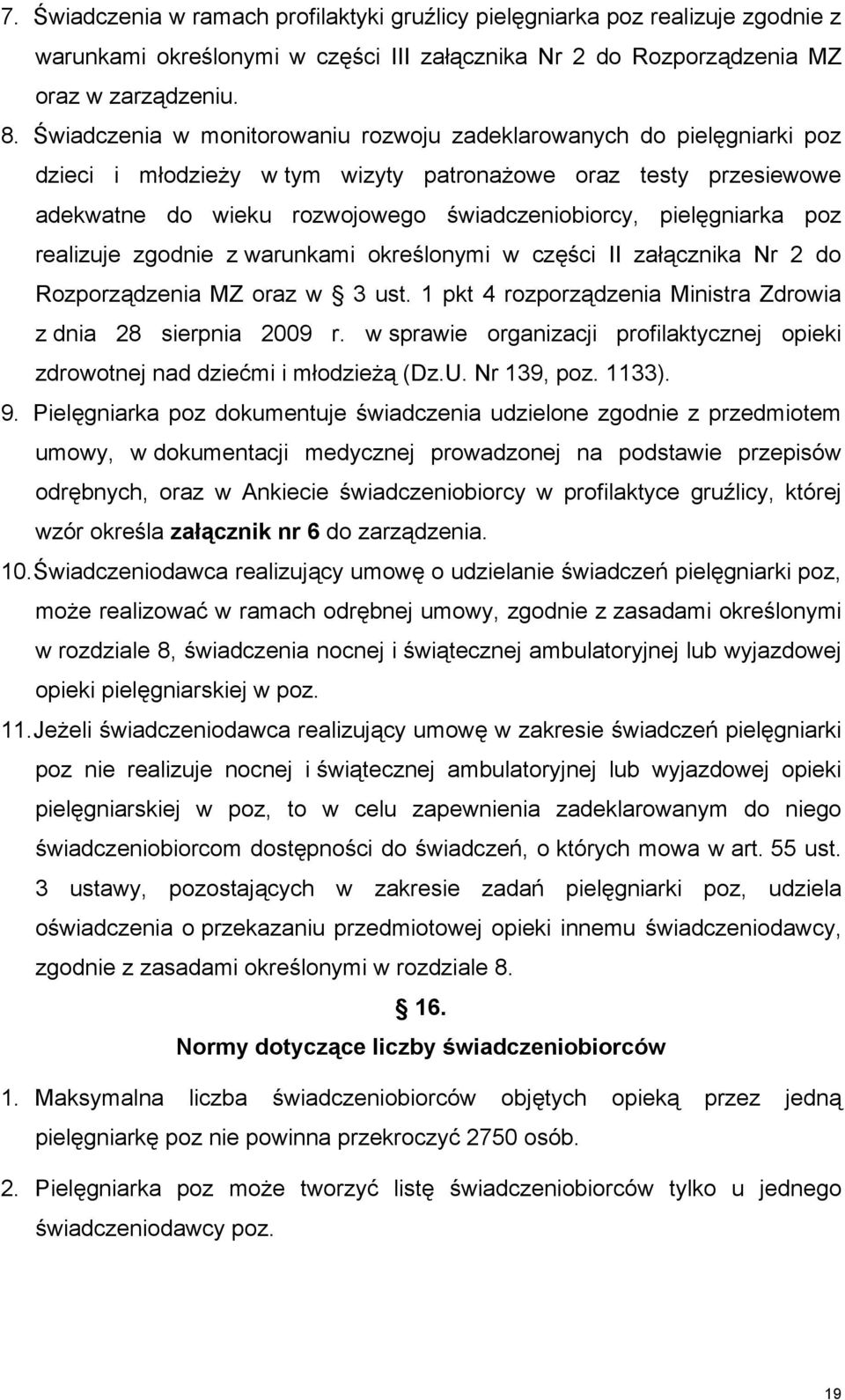 pielęgniarka poz realizuje zgodnie z warunkami określonymi w części II załącznika Nr 2 do Rozporządzenia MZ oraz w 3 ust. 1 pkt 4 rozporządzenia Ministra Zdrowia z dnia 28 sierpnia 2009 r.