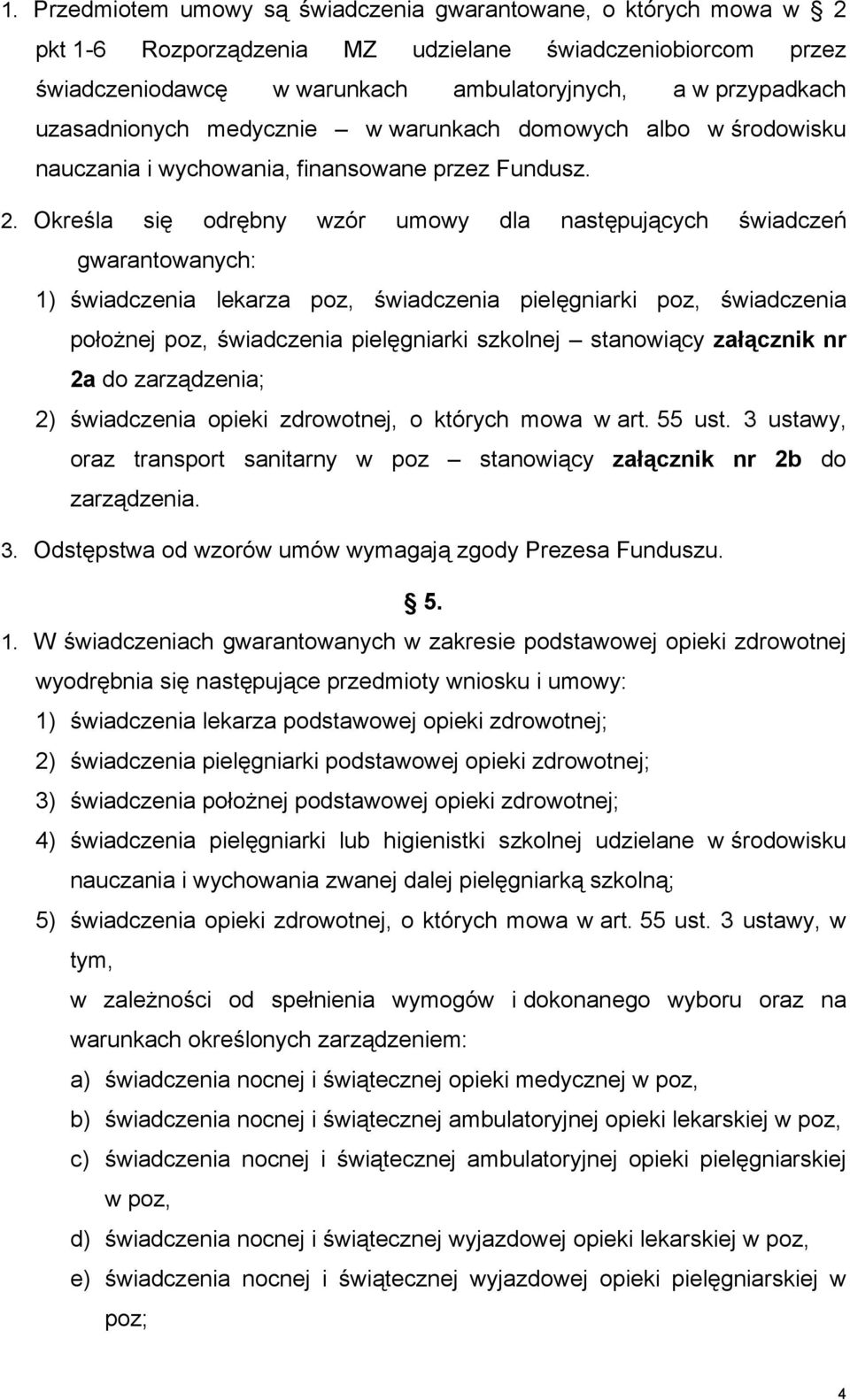 Określa się odrębny wzór umowy dla następujących świadczeń gwarantowanych: 1) świadczenia lekarza poz, świadczenia pielęgniarki poz, świadczenia położnej poz, świadczenia pielęgniarki szkolnej