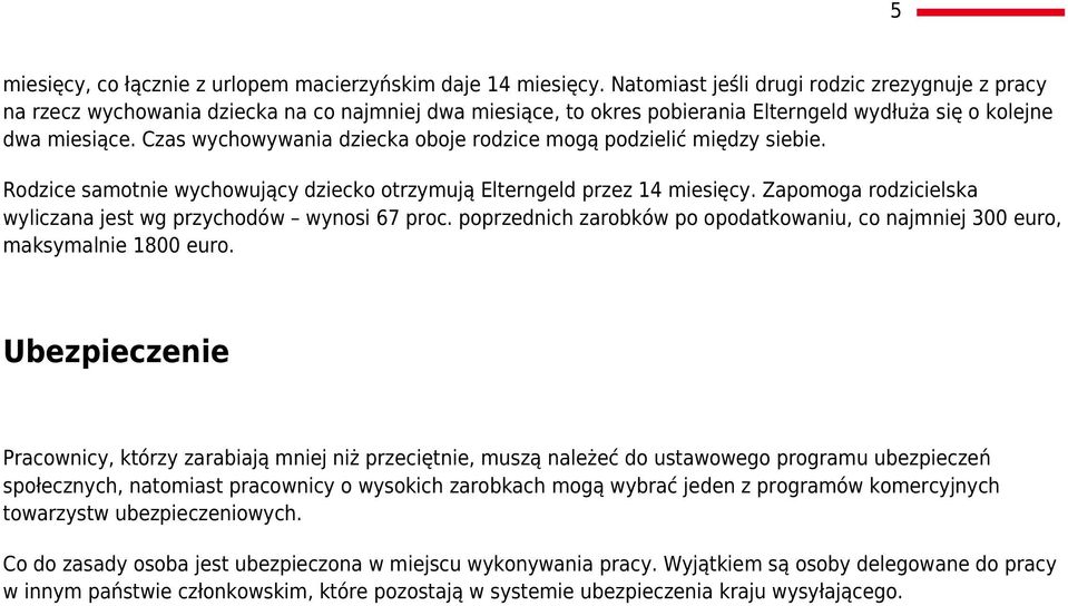 Czas wychowywania dziecka oboje rodzice mogą podzielić między siebie. Rodzice samotnie wychowujący dziecko otrzymują Elterngeld przez 14 miesięcy.