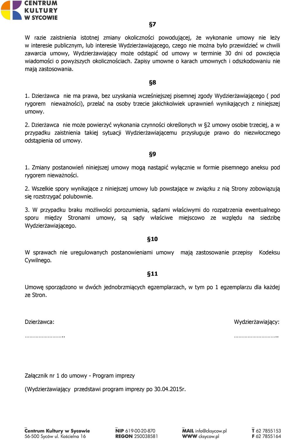 8 Dzierżawca nie ma prawa, bez uzyskania wcześniejszej pisemnej zgody Wydzierżawiającego ( pod rygorem nieważności), przelać na osoby trzecie jakichkolwiek uprawnień wynikających z niniejszej umowy.