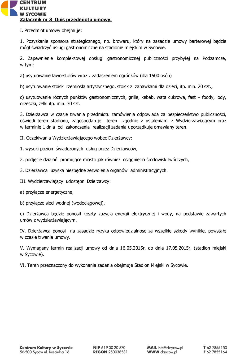 Zapewnienie kompleksowej obsługi gastronomicznej publiczności przybyłej na Podzamcze, w tym: a) usytuowanie ławo-stołów wraz z zadaszeniem ogródków (dla 1500 osób) b) usytuowanie stoisk rzemiosła