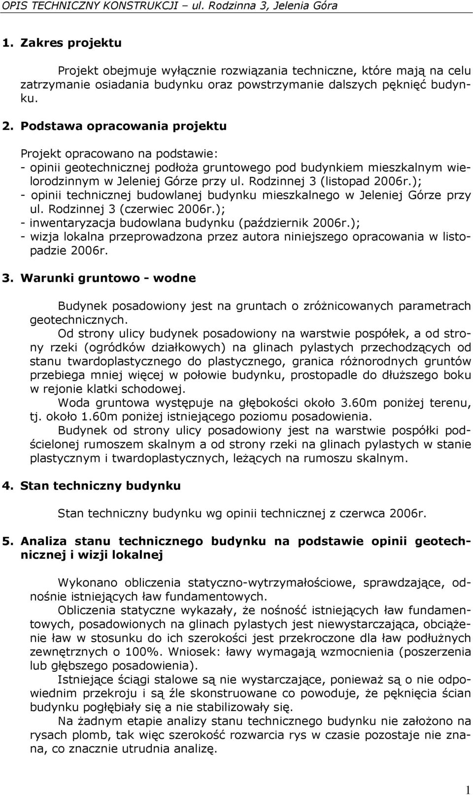 Podstawa opracowania projektu Projekt opracowano na podstawie: - opinii geotechnicznej podłoŝa gruntowego pod budynkiem mieszkalnym wielorodzinnym w Jeleniej Górze przy ul.