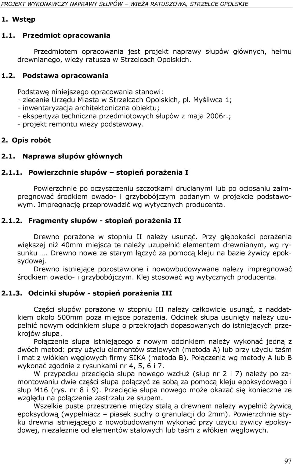 Myśliwca 1; - inwentaryzacja architektoniczna obiektu; - ekspertyza techniczna przedmiotowych słupów z maja 2006r.; - projekt remontu wieŝy podstawowy. 2. Opis robót 2.1. Naprawa słupów głównych 2.1.1. Powierzchnie słupów stopień poraŝenia I Powierzchnie po oczyszczeniu szczotkami drucianymi lub po ociosaniu zaimpregnować środkiem owado- i grzybobójczym podanym w projekcie podstawowym.