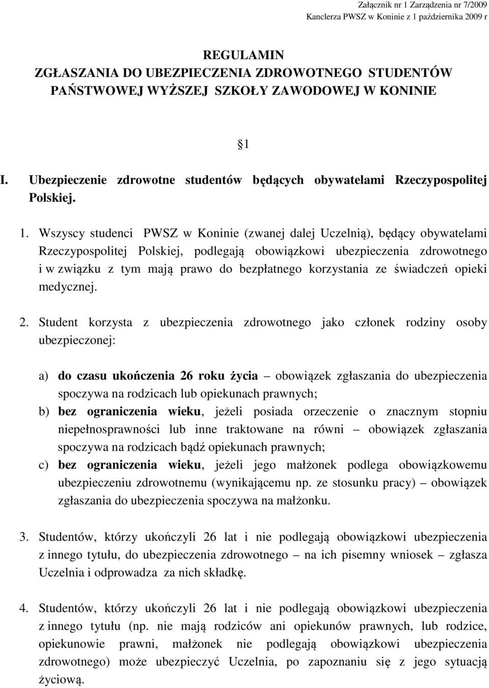 Wszyscy studenci PWSZ w Koninie (zwanej dalej Uczelnią), będący obywatelami Rzeczypospolitej Polskiej, podlegają obowiązkowi ubezpieczenia zdrowotnego i w związku z tym mają prawo do bezpłatnego