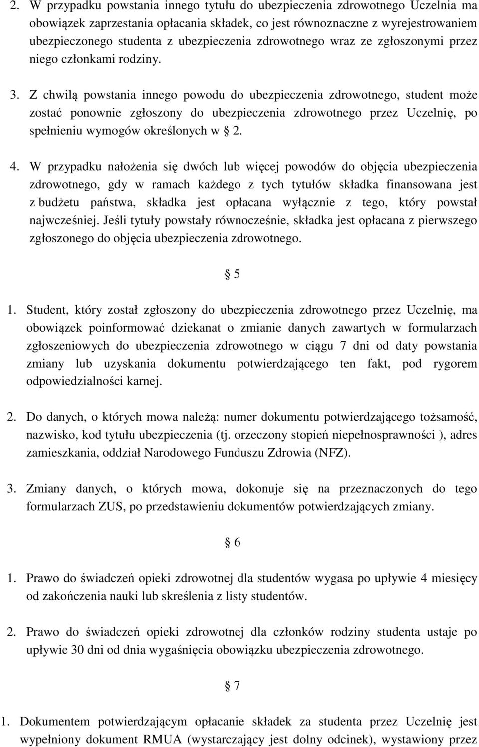 Z chwilą powstania innego powodu do ubezpieczenia zdrowotnego, student może zostać ponownie zgłoszony do ubezpieczenia zdrowotnego przez Uczelnię, po spełnieniu wymogów określonych w 2. 4.
