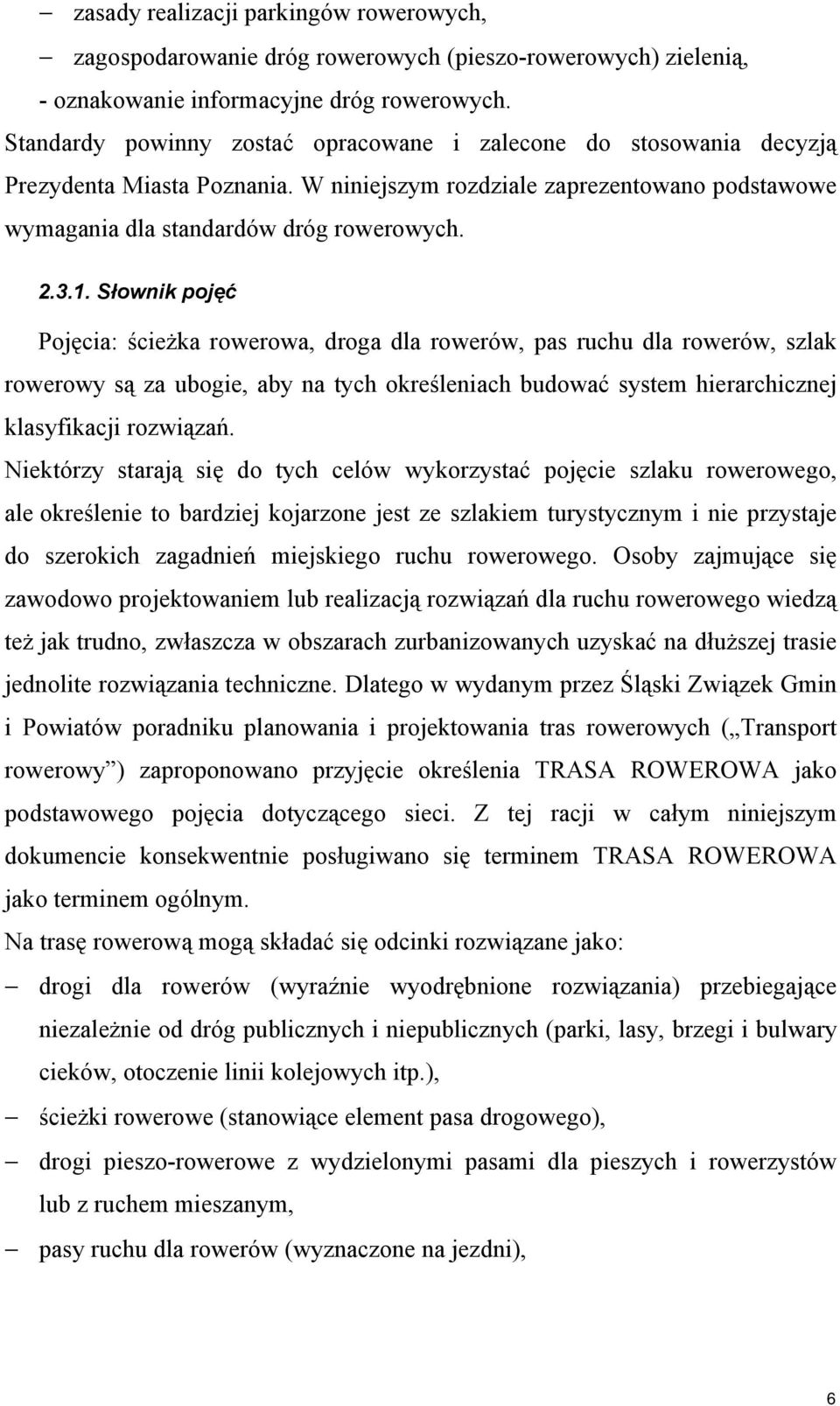 Słownik pojęć Pojęcia: ścieżka rowerowa, droga dla rowerów, pas ruchu dla rowerów, szlak rowerowy są za ubogie, aby na tych określeniach budować system hierarchicznej klasyfikacji rozwiązań.