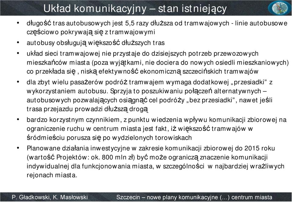 ekonomiczną szczecińskich tramwajów dla zbyt wielu pasażerów podróż tramwajem wymaga dodatkowej przesiadki z wykorzystaniem autobusu.