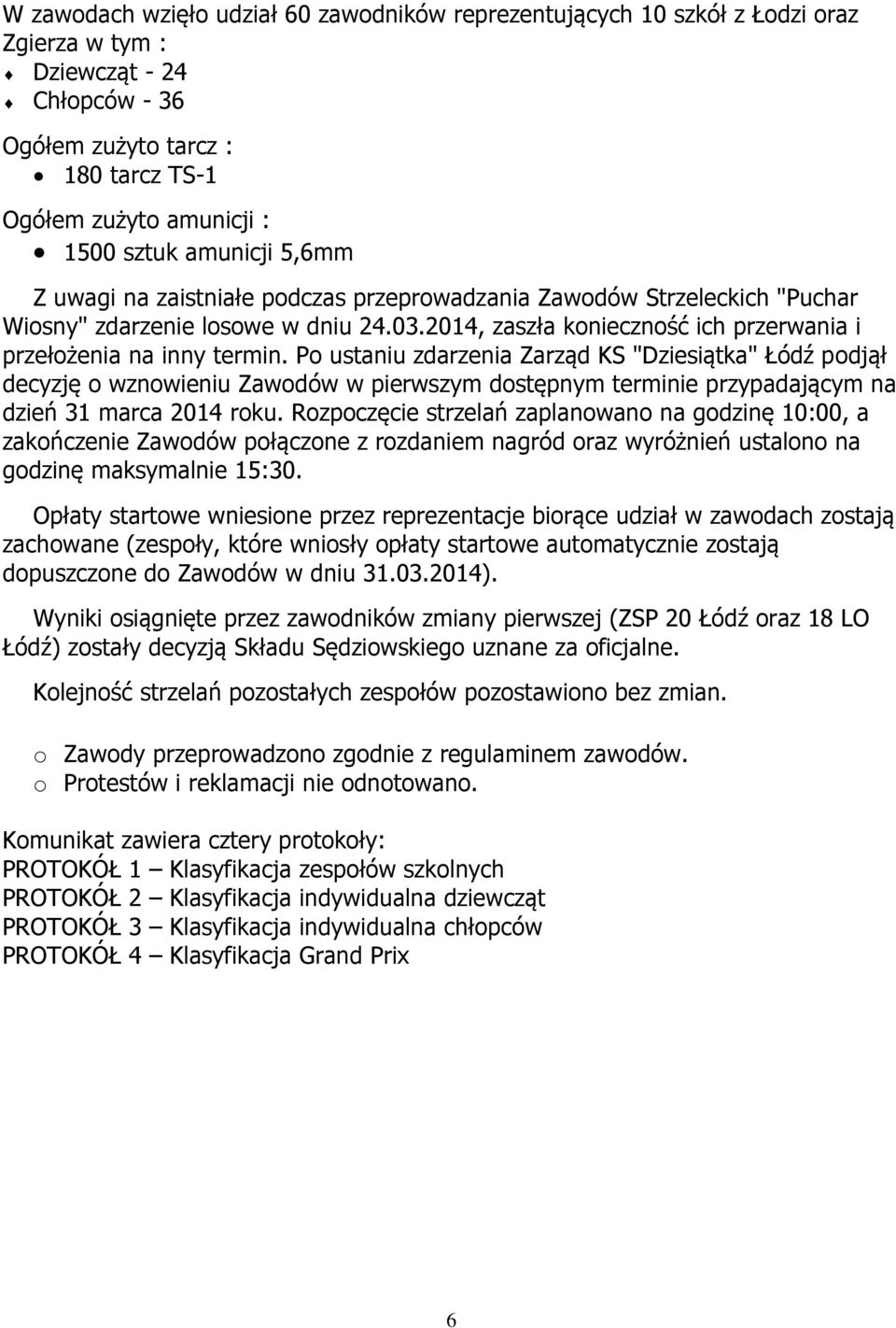 Po ustaniu zdarzenia Zarząd KS "Dziesiątka" Łódź podjął decyzję o wznowieniu Zawodów w pierwszym dostępnym terminie przypadającym na dzień 31 marca 2014 roku.