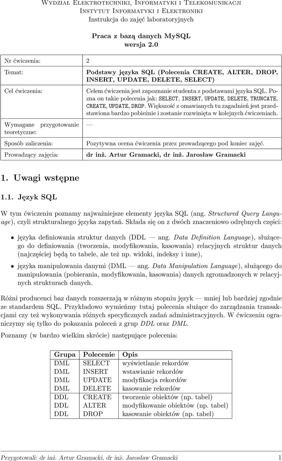 jest zapoznanie studenta z podstawami języka SQL. Pozna on takie polecenia jak: SELECT, INSERT, UPDATE, DELETE, TRUNCATE, CREATE, UPDATE, DROP.