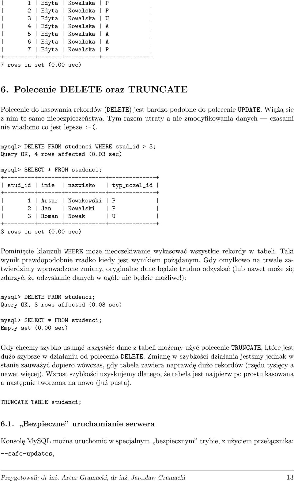 Tym razem utraty a nie zmodyfikowania danych czasami nie wiadomo co jest lepsze :-(. mysql> DELETE FROM studenci WHERE stud_id > 3; Query OK, 4 rows affected (0.