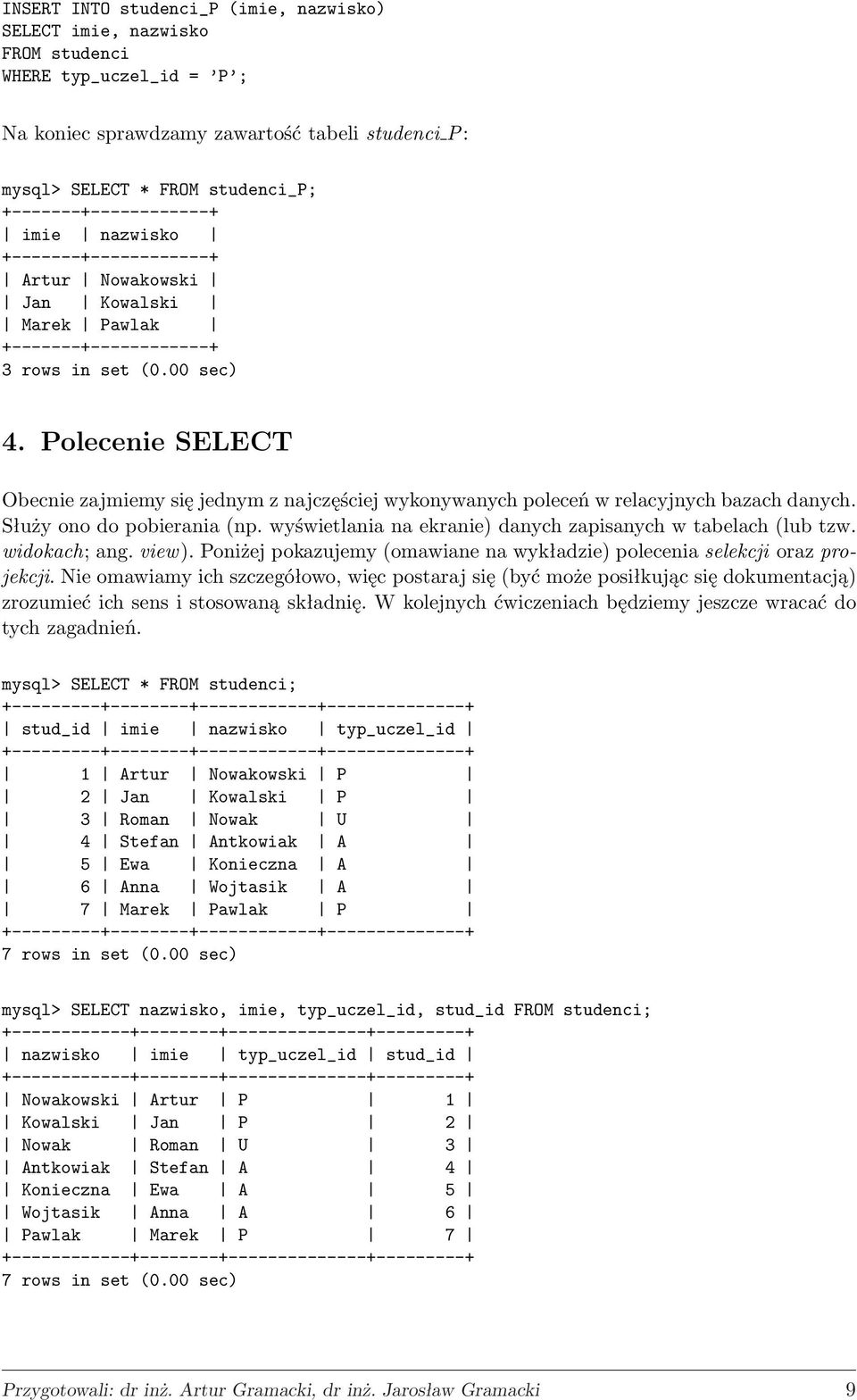 Polecenie SELECT Obecnie zajmiemy się jednym z najczęściej wykonywanych poleceń w relacyjnych bazach danych. Służy ono do pobierania (np.