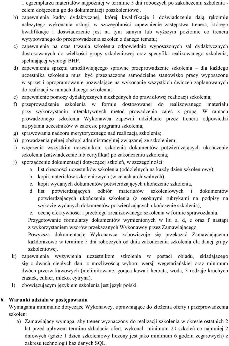 jest na tym samym lub wyższym poziomie co trenera wytypowanego do przeprowadzenia szkoleń z danego tematu; c) zapewnienia na czas trwania szkolenia odpowiednio wyposażonych sal dydaktycznych